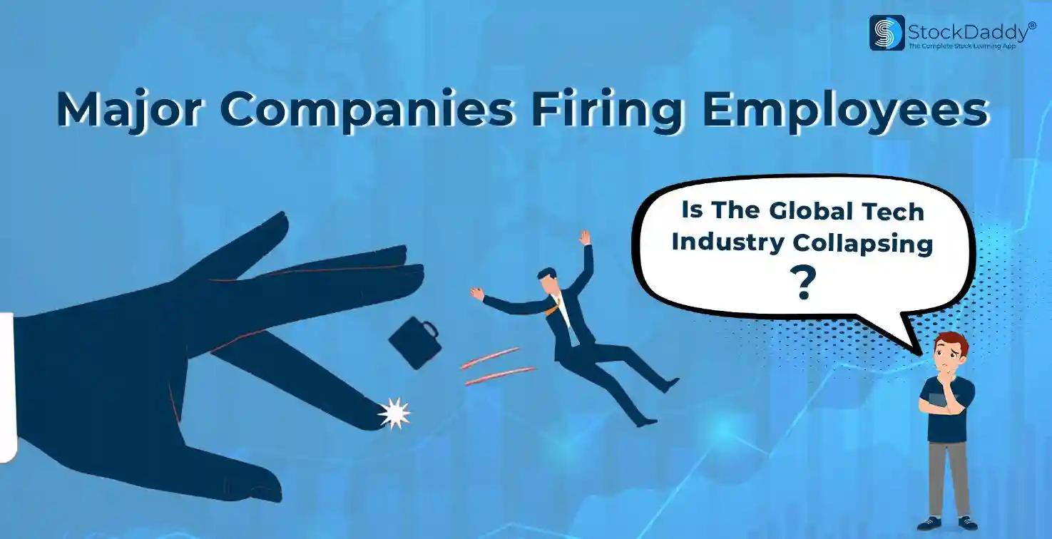 Major companies firing employees: Is the Global Tech Industry collapsing?