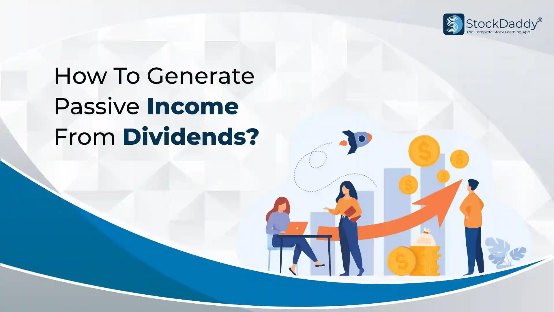 How to generate passive income from dividends?