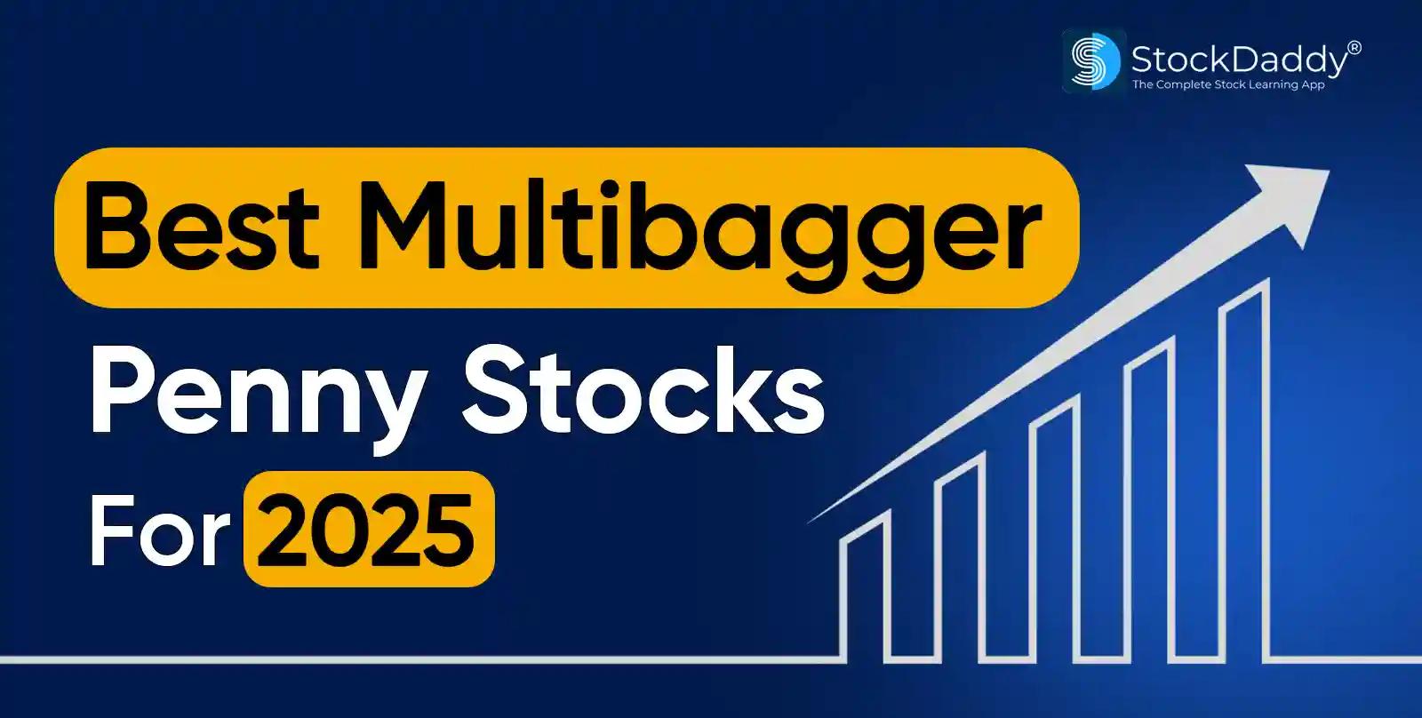 Multibagger Penny Stocks For 2025